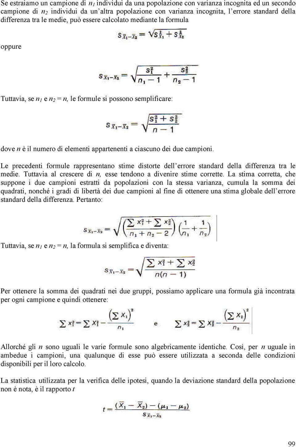 campioni. Le precedenti formule rappresentano stime distorte dell errore standard della differenza tra le medie. Tuttavia al crescere di n, esse tendono a divenire stime corrette.