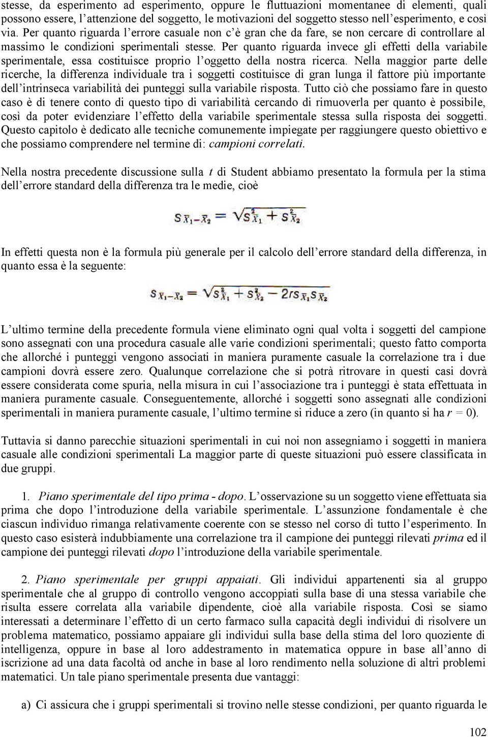 Per quanto riguarda invece gli effetti della variabile sperimentale, essa costituisce proprio l oggetto della nostra ricerca.