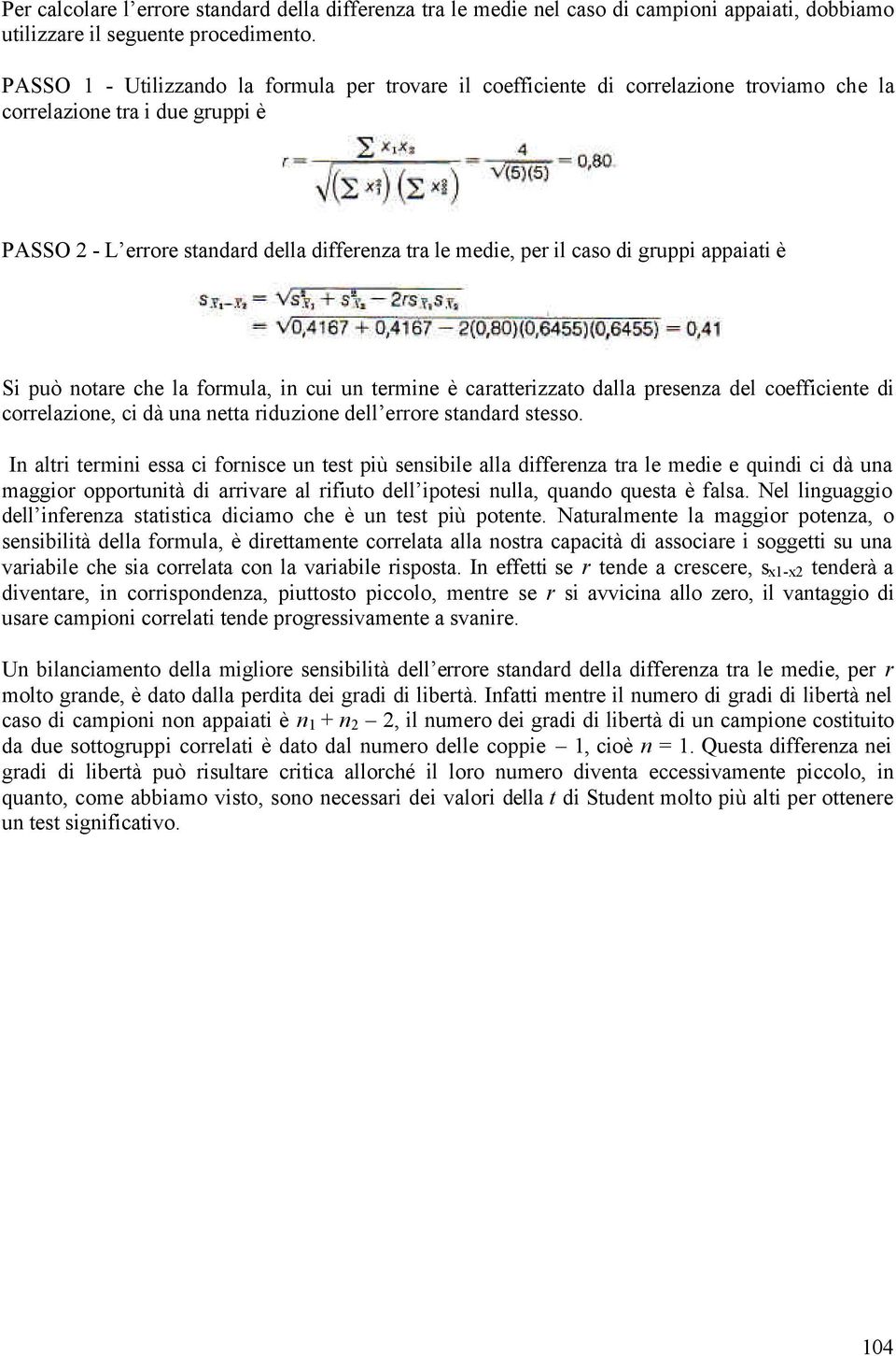 gruppi appaiati è Si può notare che la formula, in cui un termine è caratterizzato dalla presenza del coefficiente di correlazione, ci dà una netta riduzione dell errore standard stesso.