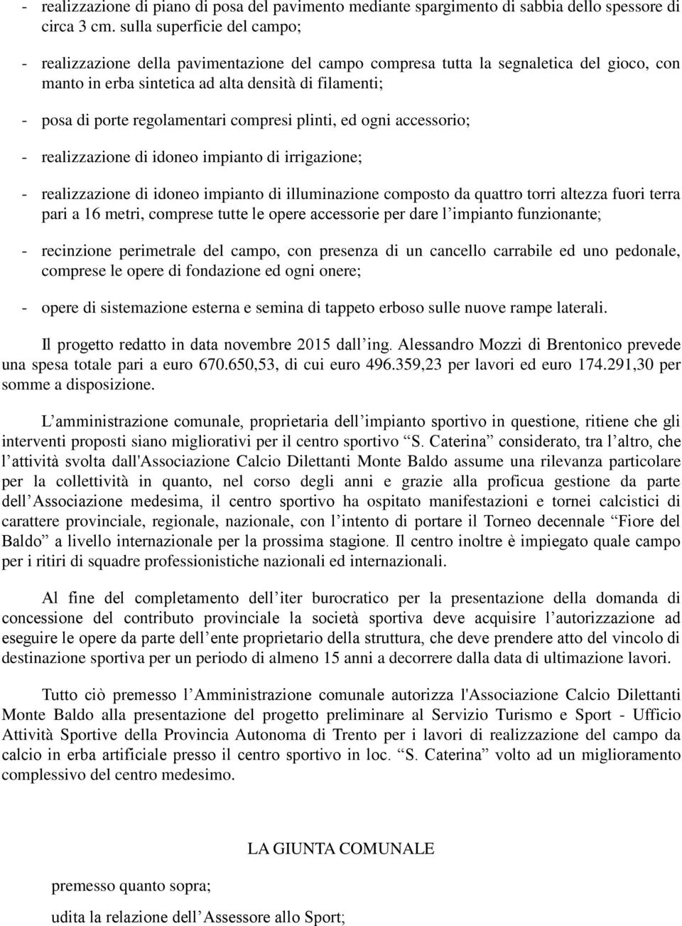 regolamentari compresi plinti, ed ogni accessorio; - realizzazione di idoneo impianto di irrigazione; - realizzazione di idoneo impianto di illuminazione composto da quattro torri altezza fuori terra