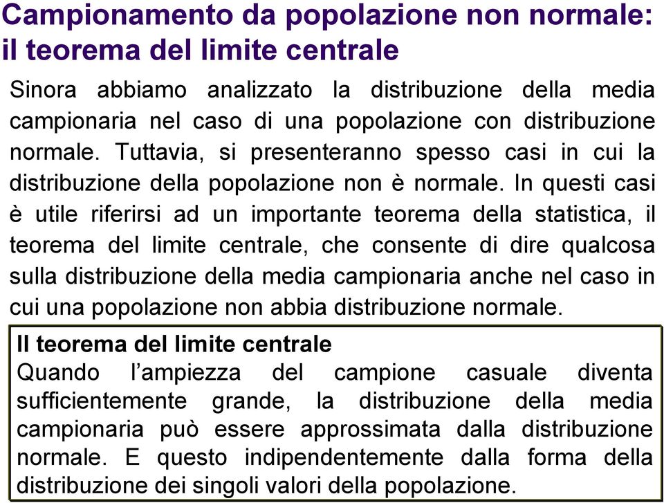 In questi casi è utile riferirsi ad un importante teorema della statistica, il teorema del limite centrale, che consente di dire qualcosa sulla distribuzione della media campionaria anche nel caso in