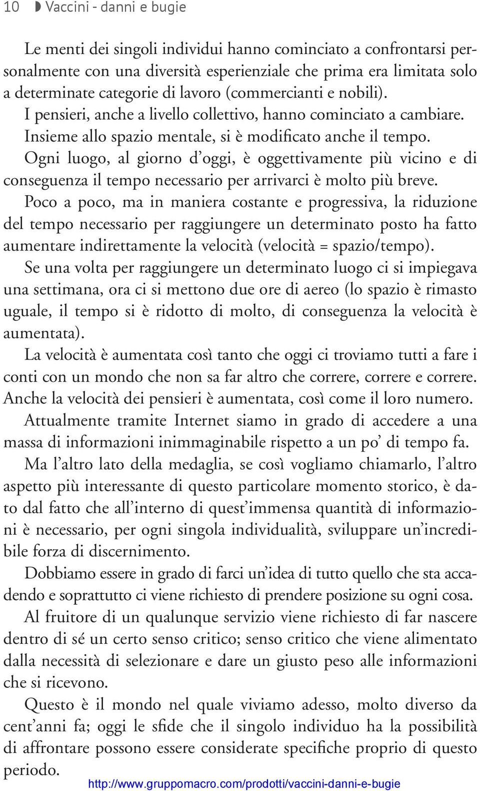 Ogni luogo, al giorno d oggi, è oggettivamente più vicino e di conseguenza il tempo necessario per arrivarci è molto più breve.