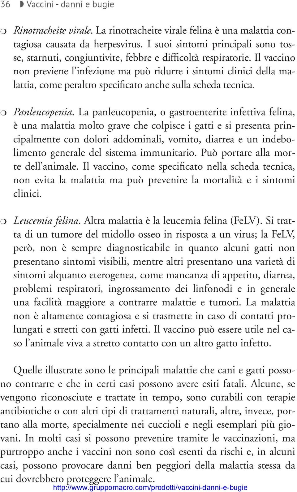 Il vaccino non previene l infezione ma può ridurre i sintomi clinici della malattia, come peraltro specificato anche sulla scheda tecnica. Panleucopenia.