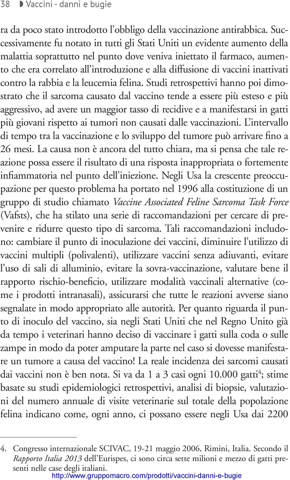 diffusione di vaccini inattivati contro la rabbia e la leucemia felina.