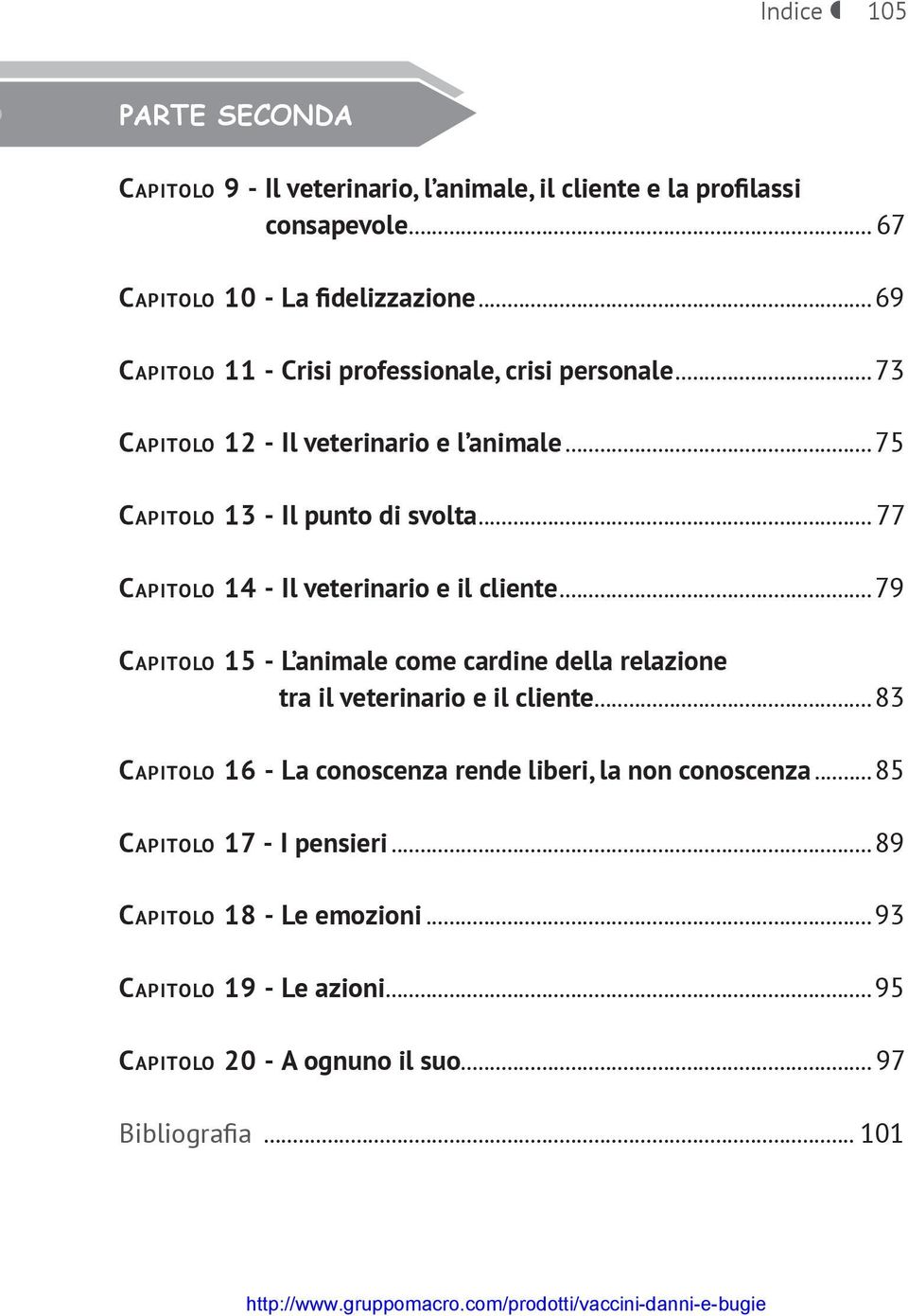 .. 77 Capitolo 14 - Il veterinario e il cliente...79 Capitolo 15 - L animale come cardine della relazione tra il veterinario e il cliente.