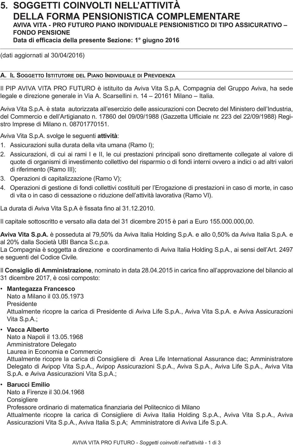 Scarsellini n. 14 20161 Milano Italia. Aviva Vita S.p.A. è stata autorizzata all esercizio delle assicurazioni con Decreto del Ministero dell Industria, del Commercio e dell Artigianato n.