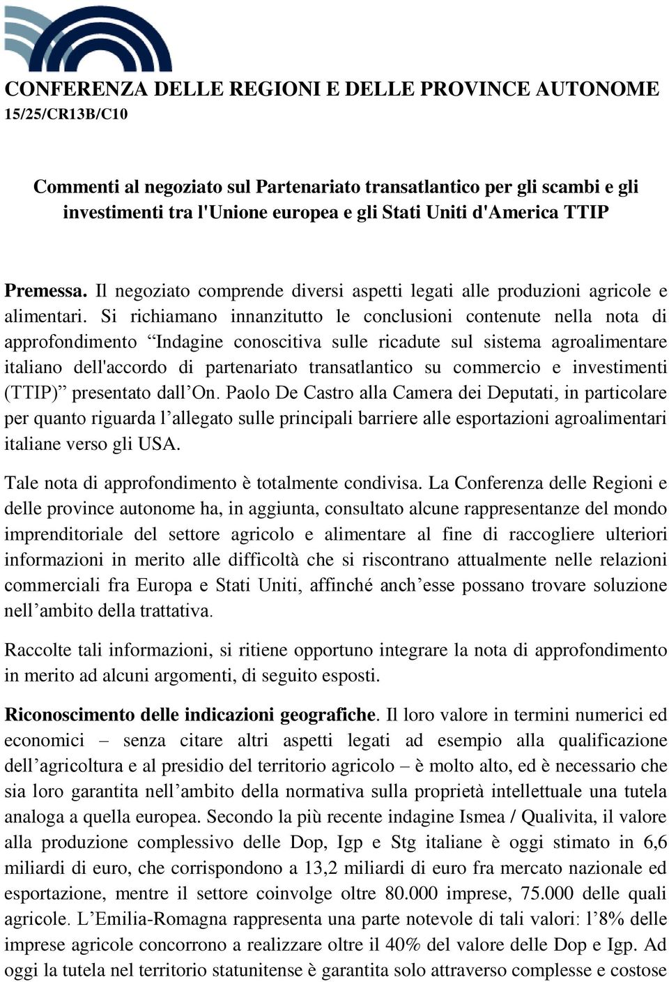 Si richiamano innanzitutto le conclusioni contenute nella nota di approfondimento Indagine conoscitiva sulle ricadute sul sistema agroalimentare italiano dell'accordo di partenariato transatlantico