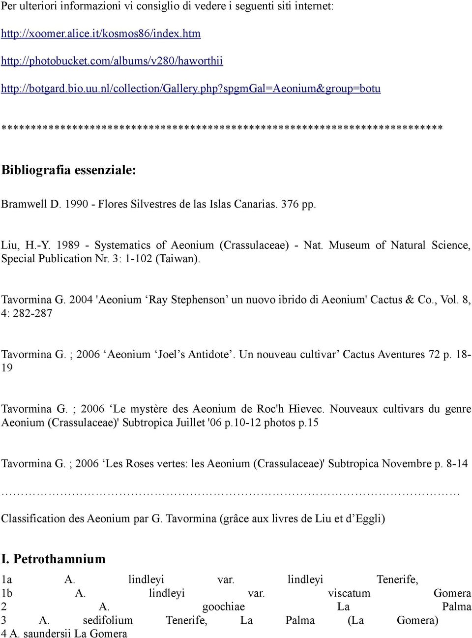 1990 - Flores Silvestres de las Islas Canarias. 376 pp. Liu, H.-Y. 1989 - Systematics of Aeonium (Crassulaceae) - Nat. Museum of Natural Science, Special Publication Nr. 3: 1-102 (Taiwan).