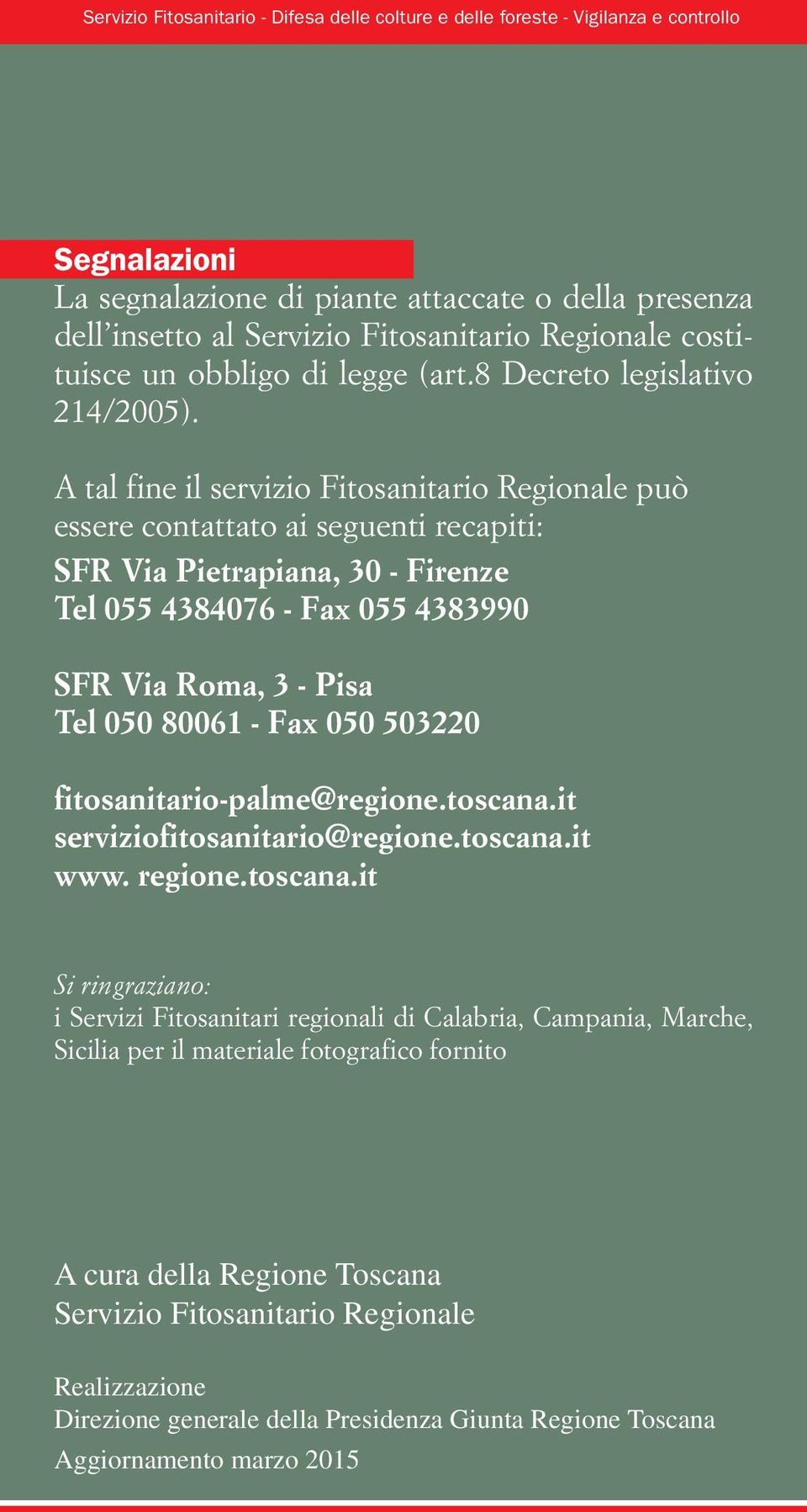A tal fine il servizio Fitosanitario Regionale può essere contattato ai seguenti recapiti: SFR Via Pietrapiana, 30 - Firenze Tel 055 4384076 - Fax 055 4383990 SFR Via Roma, 3 - Pisa Tel 050 80061 -