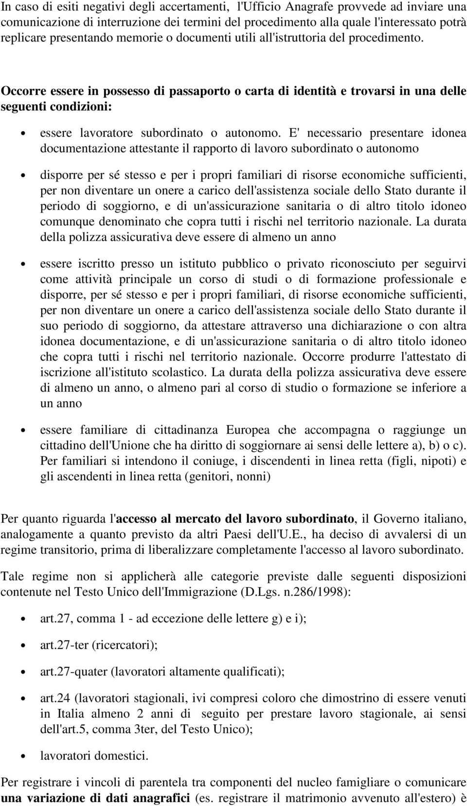 Occorre essere in possesso di passaporto o carta di identità e trovarsi in una delle seguenti condizioni: essere lavoratore subordinato o autonomo.