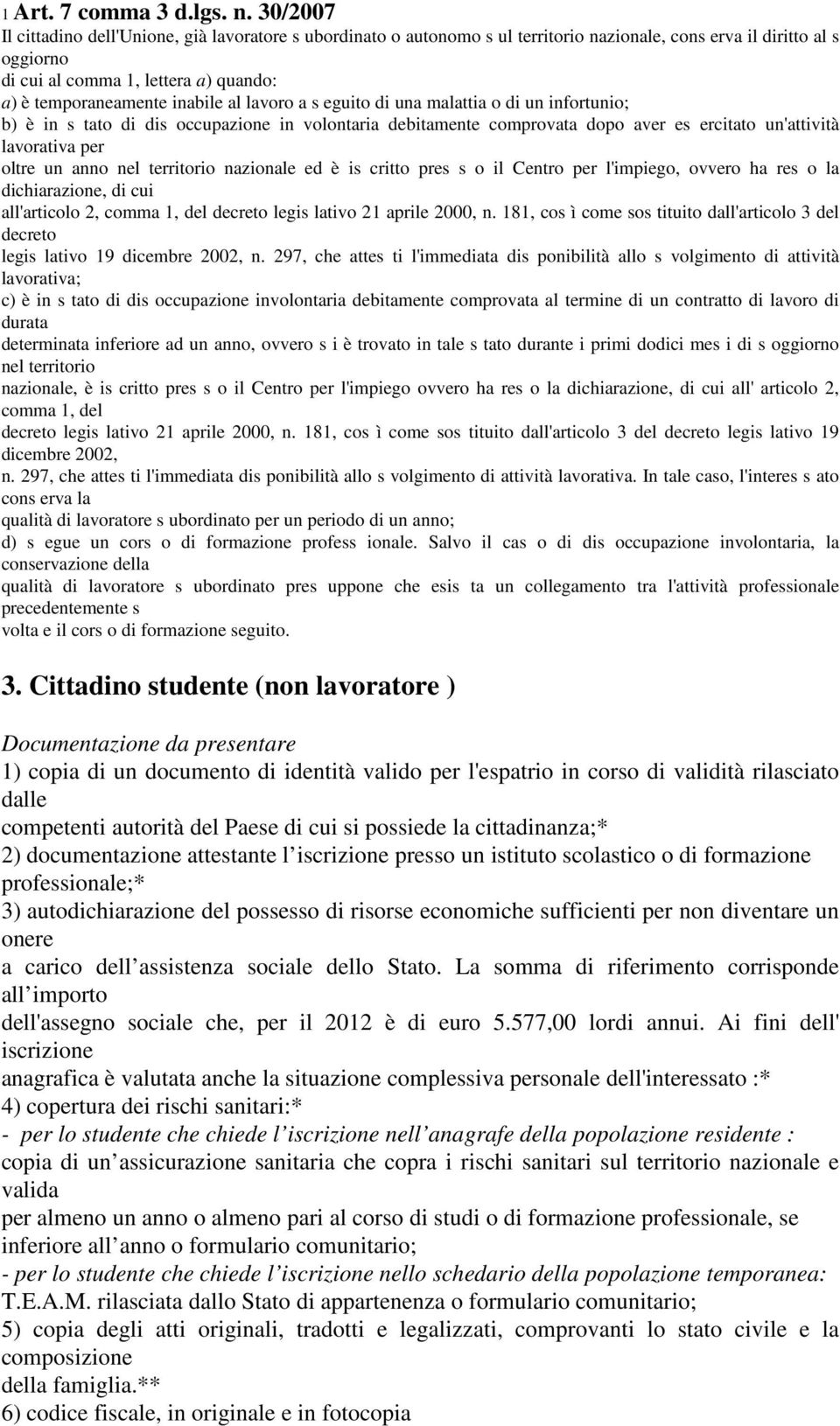 inabile al lavoro a s eguito di una malattia o di un infortunio; b) è in s tato di dis occupazione in volontaria debitamente comprovata dopo aver es ercitato un'attività lavorativa per oltre un anno