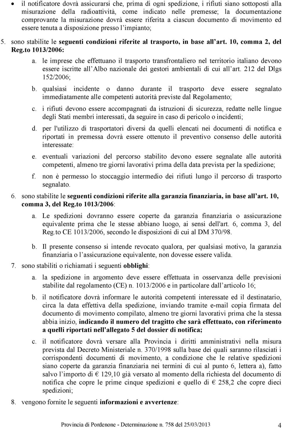 10, comma 2, del Reg.to 1013/2006: a. le imprese che effettuano il trasporto transfrontaliero nel territorio italiano devono essere iscritte all Albo nazionale dei gestori ambientali di cui all art.