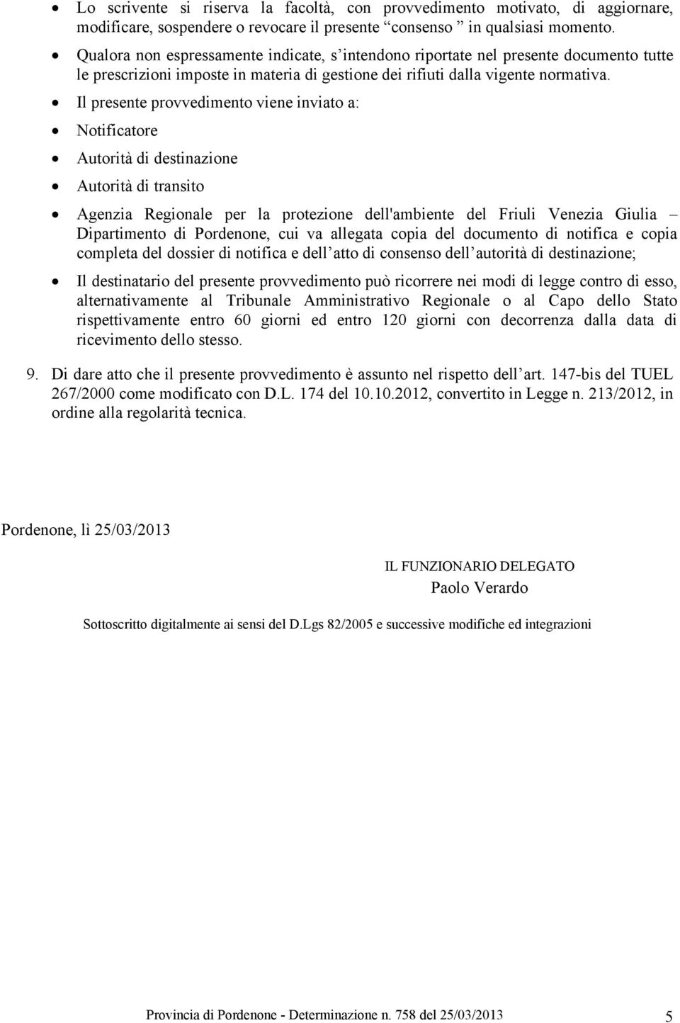 Il presente provvedimento viene inviato a: Notificatore Autorità di destinazione Autorità di transito Agenzia Regionale per la protezione dell'ambiente del Friuli Venezia Giulia Dipartimento di