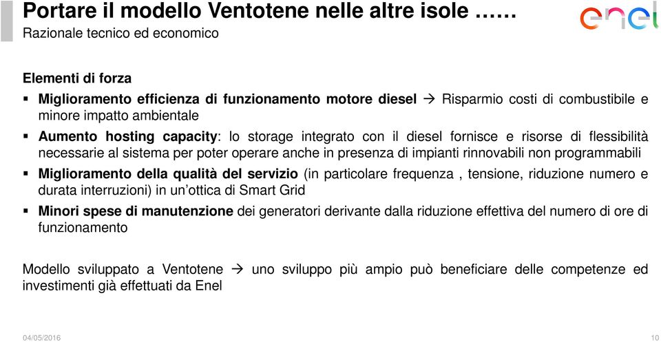 non programmabili Miglioramento della qualità del servizio (in particolare frequenza, tensione, riduzione numero e durata interruzioni) in un ottica di Smart Grid Minori spese di manutenzione dei