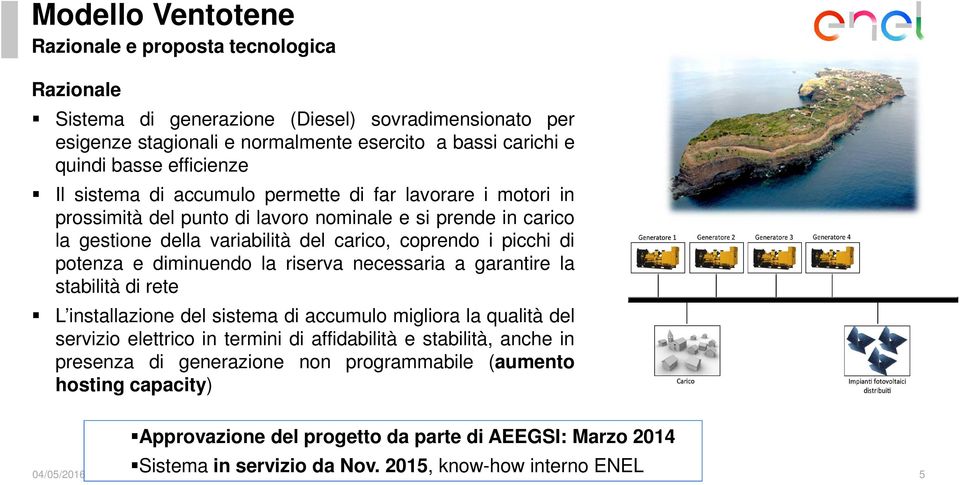 potenza e diminuendo la riserva necessaria a garantire la stabilità di rete L installazione del sistema di accumulo migliora la qualità del servizio elettrico in termini di affidabilità e