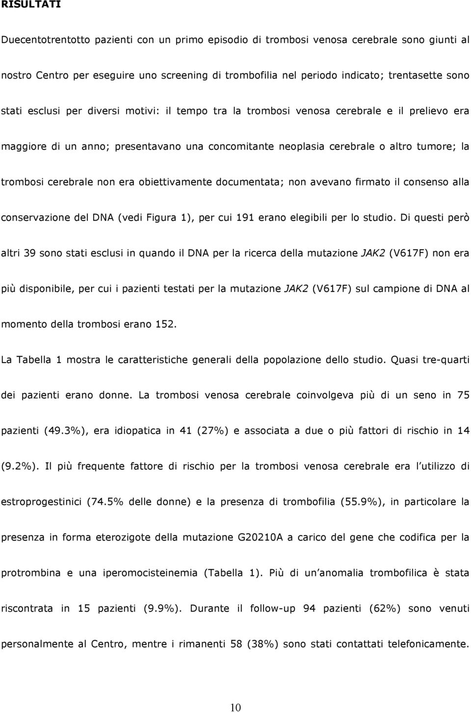 cerebrale non era obiettivamente documentata; non avevano firmato il consenso alla conservazione del DNA (vedi Figura 1), per cui 191 erano elegibili per lo studio.