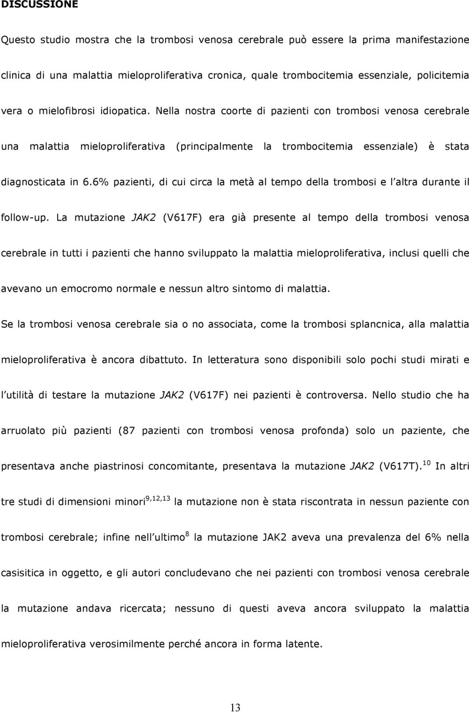 6% pazienti, di cui circa la metà al tempo della trombosi e l altra durante il follow-up.