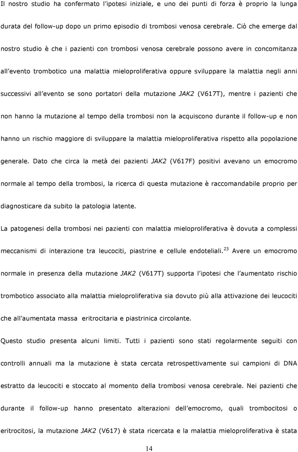 anni successivi all evento se sono portatori della mutazione JAK2 (V617T), mentre i pazienti che non hanno la mutazione al tempo della trombosi non la acquiscono durante il follow-up e non hanno un