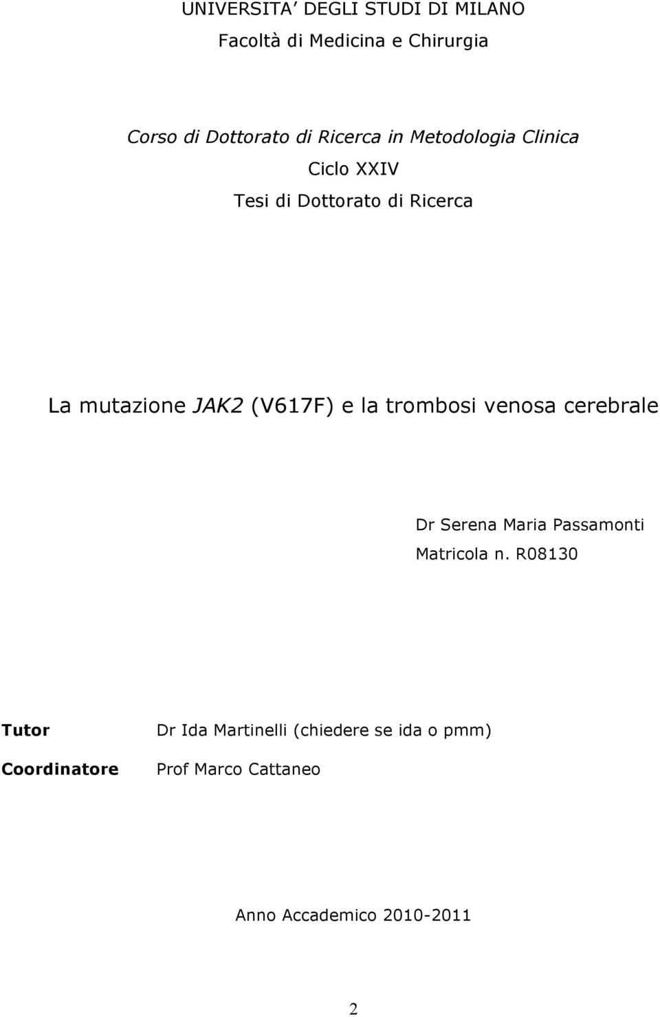 (V617F) e la trombosi venosa cerebrale Dr Serena Maria Passamonti Matricola n.