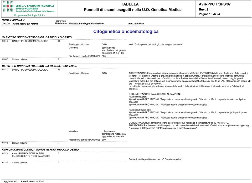 DA SANGUE PERIFERICO 91.31.2 CARIOTIPO ONCOEMATOLOGICO GAW ACCETTAZIONE: L'esame deve essere prenotato al numero telefonico 0547-394893 dalle ore 10 alle ore 13 da Lunedì a Venerdì.