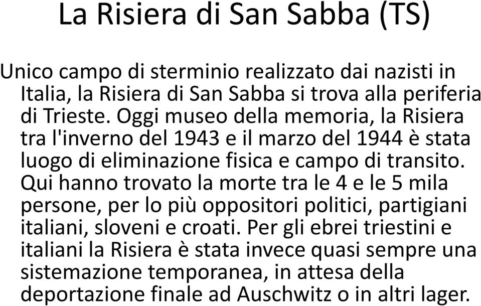 Qui hanno trovato la morte tra le 4 e le 5 mila persone, per lo più oppositori politici, partigiani italiani, sloveni e croati.