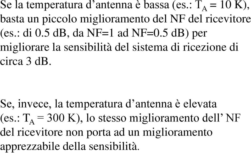 5 db, da NF=1 ad NF=0.5 db) per migliorare la sensibilità del sistema di ricezione di circa 3 db.