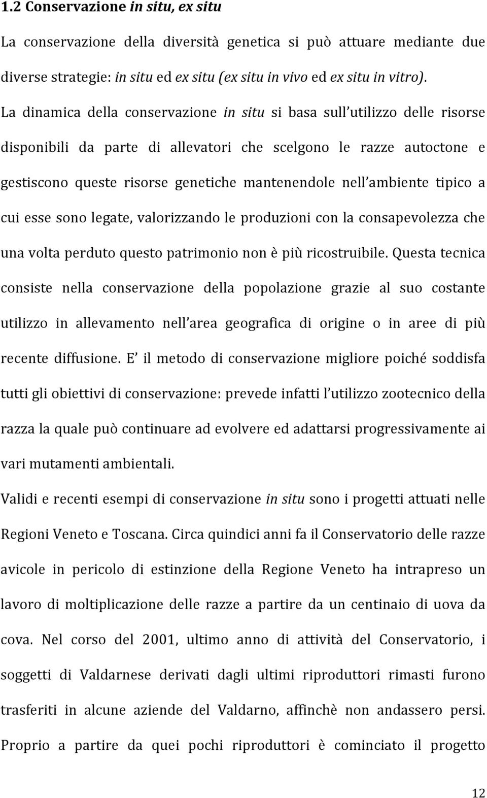 ambiente tipico a cui esse sono legate, valorizzando le produzioni con la consapevolezza che una volta perduto questo patrimonio non è più ricostruibile.