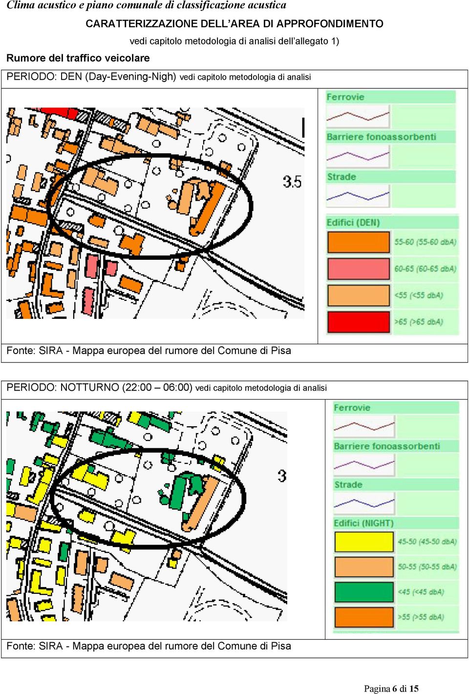 vedi capitolo metodologia di analisi Fonte: SIRA - Mappa europea del rumore del Comune di Pisa PERIODO: NOTTURNO