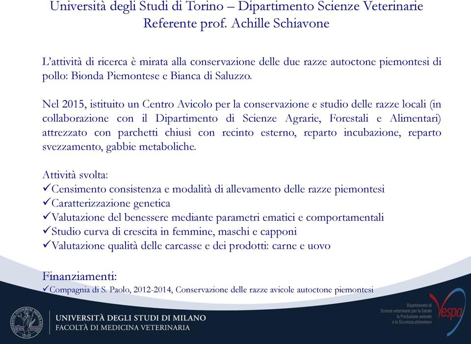 Nel 2015, istituito un Centro Avicolo per la conservazione e studio delle razze locali (in collaborazione con il Dipartimento di Scienze Agrarie, Forestali e Alimentari) attrezzato con parchetti