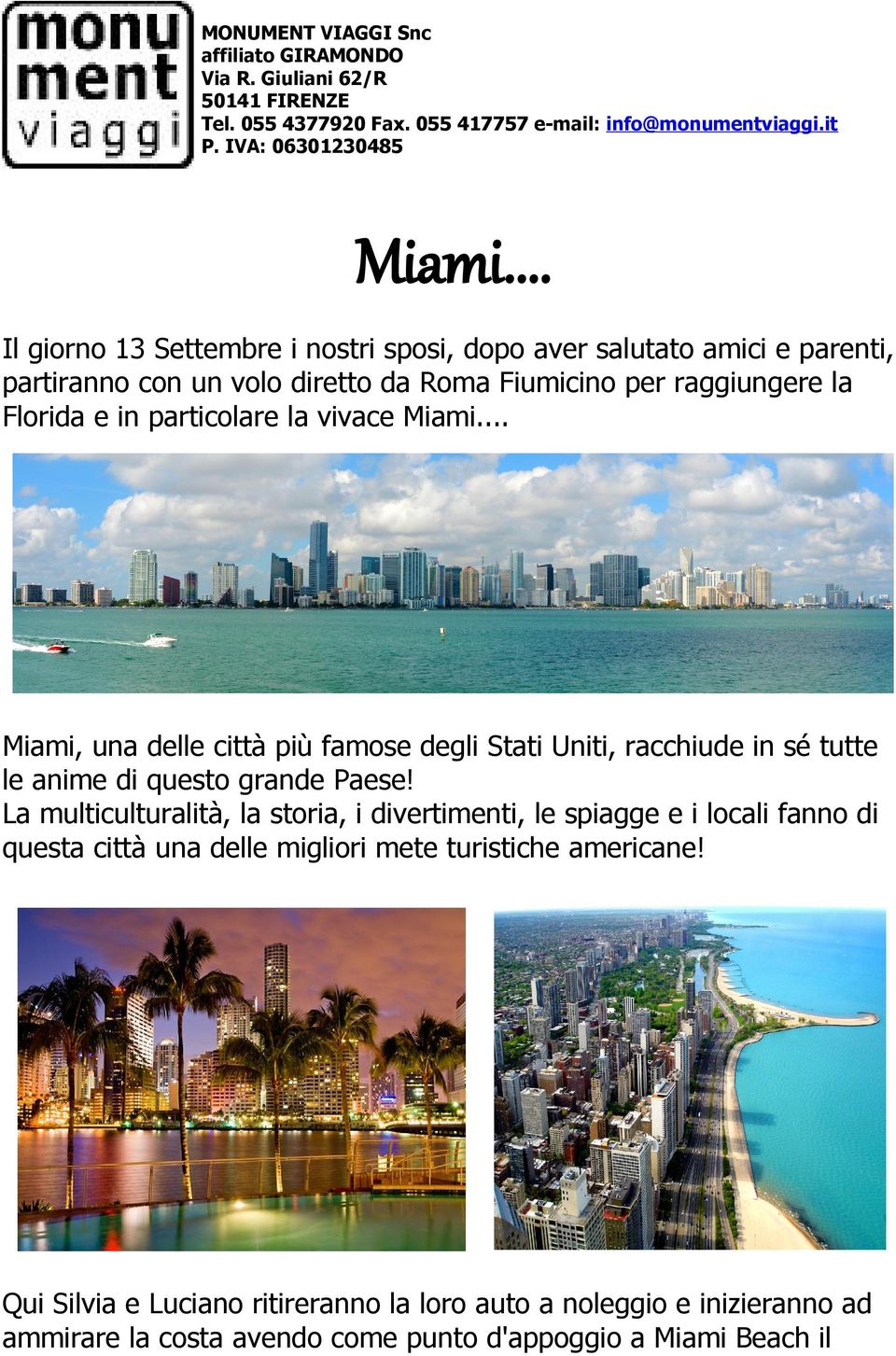 particolare la vivace Miami... Miami, una delle città più famose degli Stati Uniti, racchiude in sé tutte le anime di questo grande Paese!