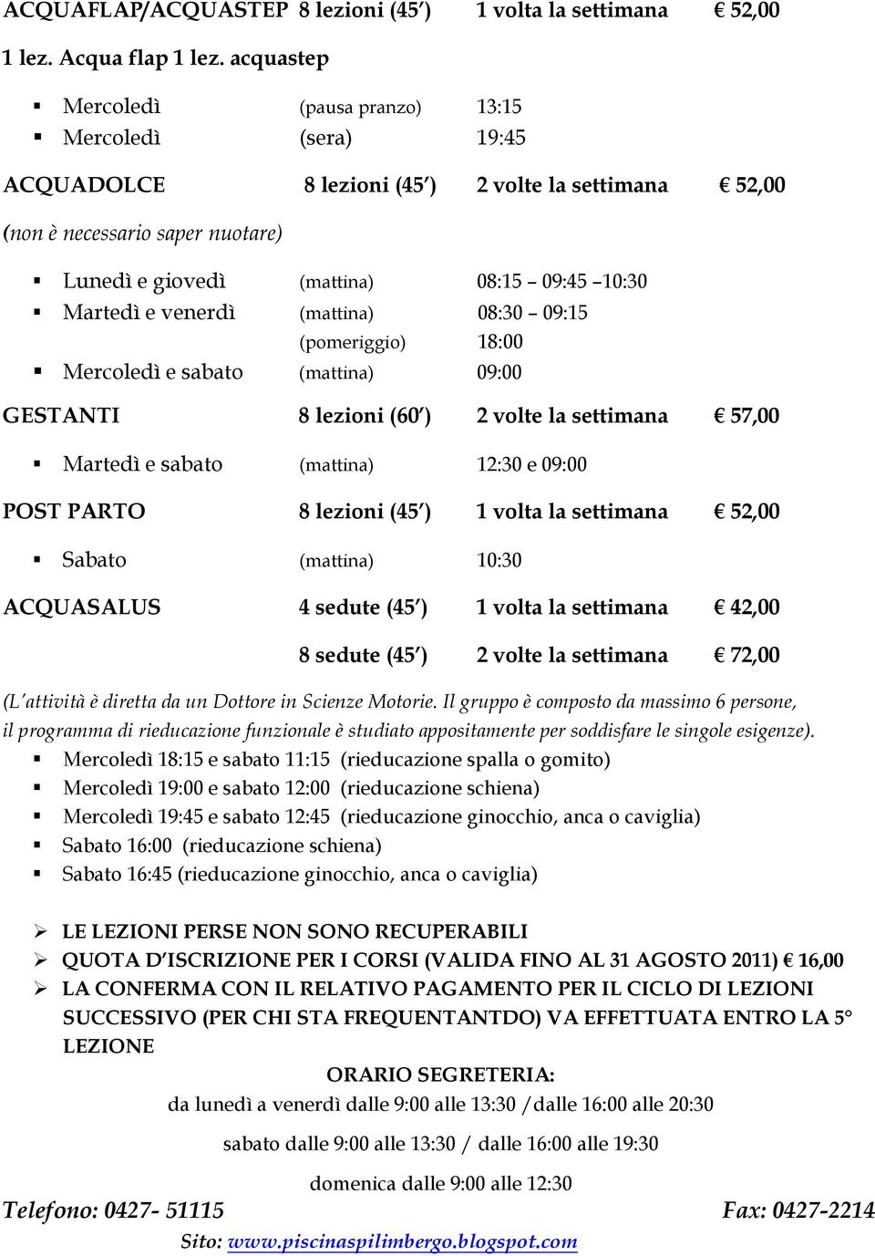 Martedì e venerdì (mattina) 08:30 09:15 (pomeriggio) 18:00 Mercoledì e sabato (mattina) 09:00 GESTANTI 8 lezioni (60 ) 2 volte la settimana 57,00 Martedì e sabato (mattina) 12:30 e 09:00 POST PARTO 8