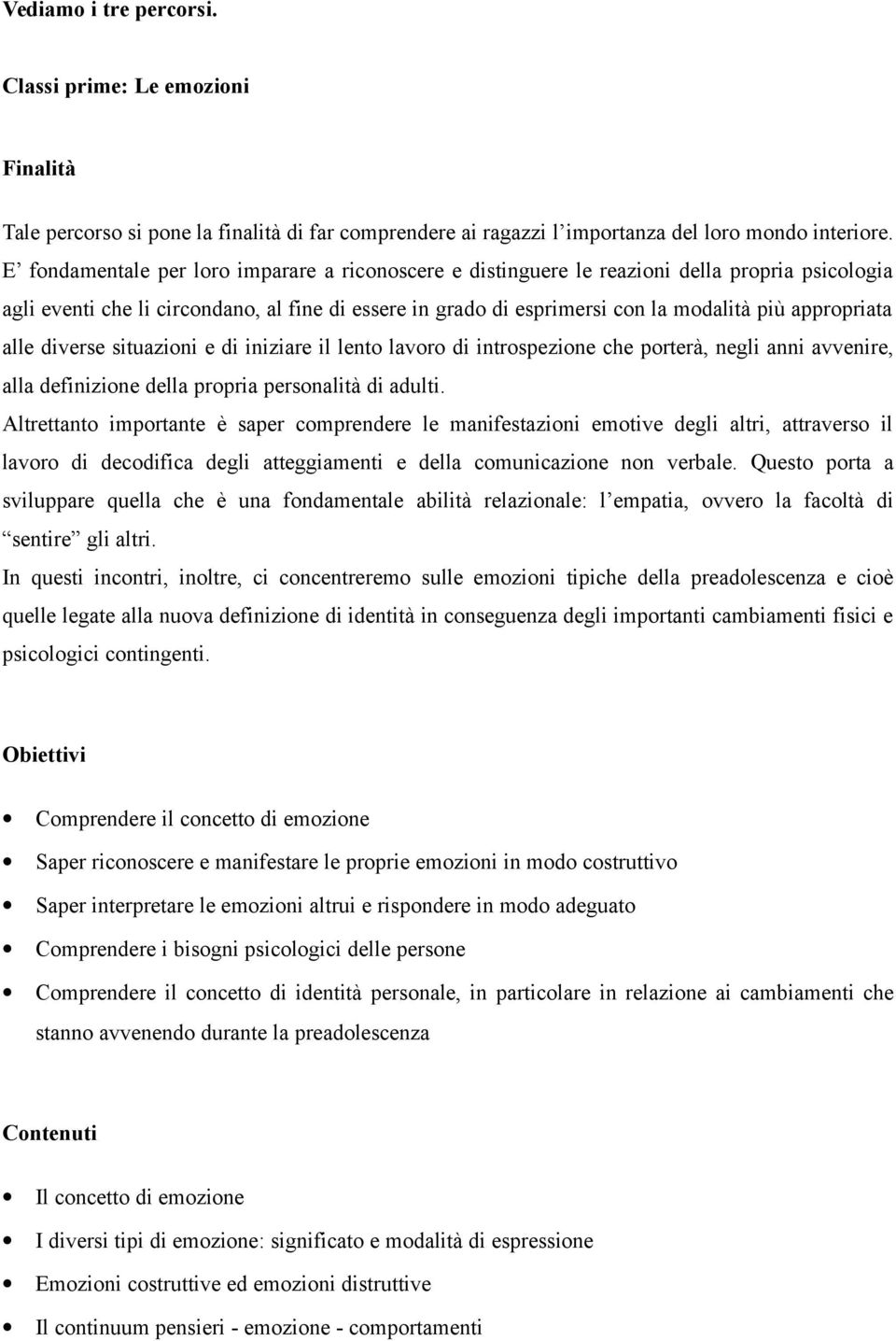 appropriata alle diverse situazioni e di iniziare il lento lavoro di introspezione che porterà, negli anni avvenire, alla definizione della propria personalità di adulti.