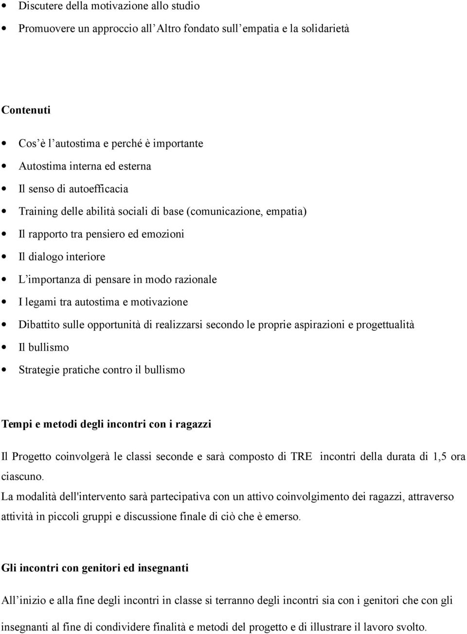 autostima e motivazione Dibattito sulle opportunità di realizzarsi secondo le proprie aspirazioni e progettualità Il bullismo Strategie pratiche contro il bullismo Tempi e metodi degli incontri con i