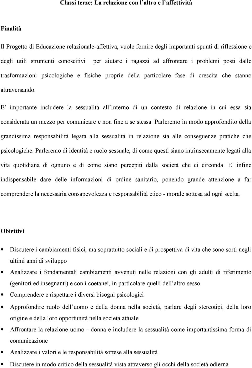 E importante includere la sessualità all interno di un contesto di relazione in cui essa sia considerata un mezzo per comunicare e non fine a se stessa.