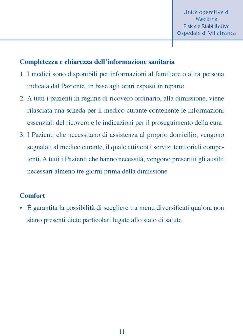 proseguimento della cura 3. I Pazienti che necessitano di assistenza al proprio domicilio, vengono segnalati al medico curante, il quale attiverà i servizi territoriali competenti.