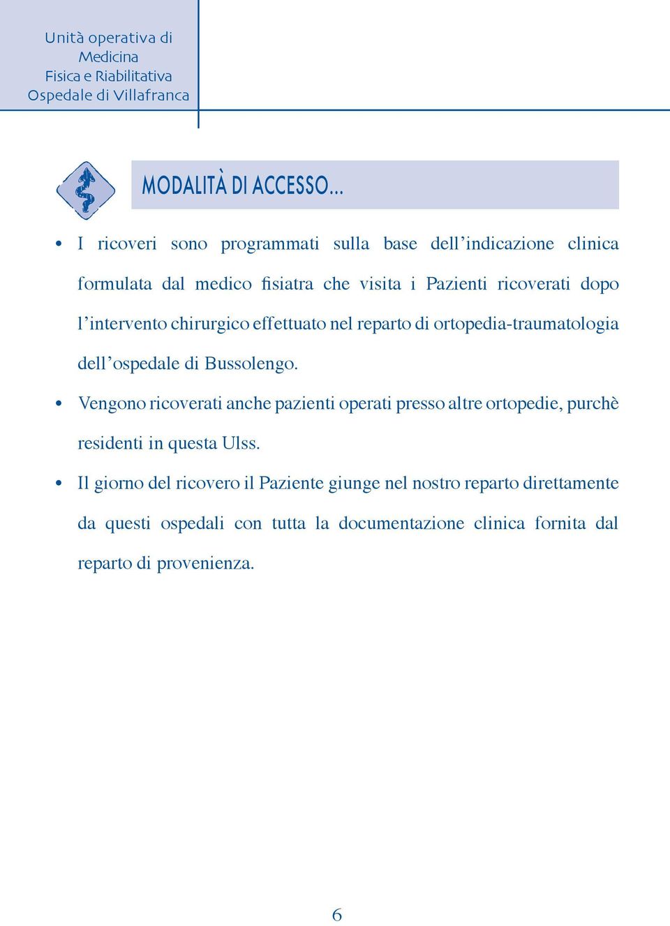 dopo l intervento chirurgico effettuato nel reparto di ortopedia-traumatologia dell ospedale di Bussolengo.