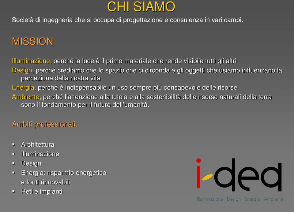 che usiamo influenzano la percezione della nostra vita Energia, perché è indispensabile un uso sempre più consapevole delle risorse Ambiente, perché l attenzione