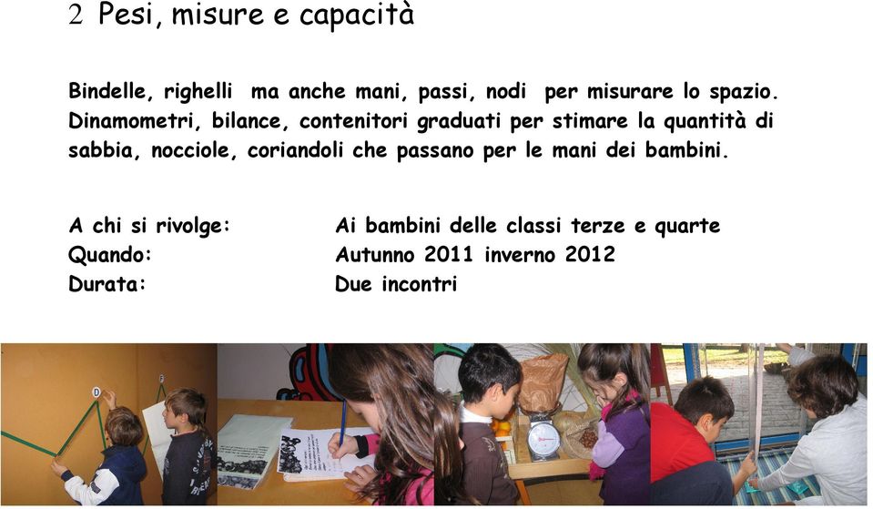 Dinamometri, bilance, contenitori graduati per stimare la quantità di sabbia,