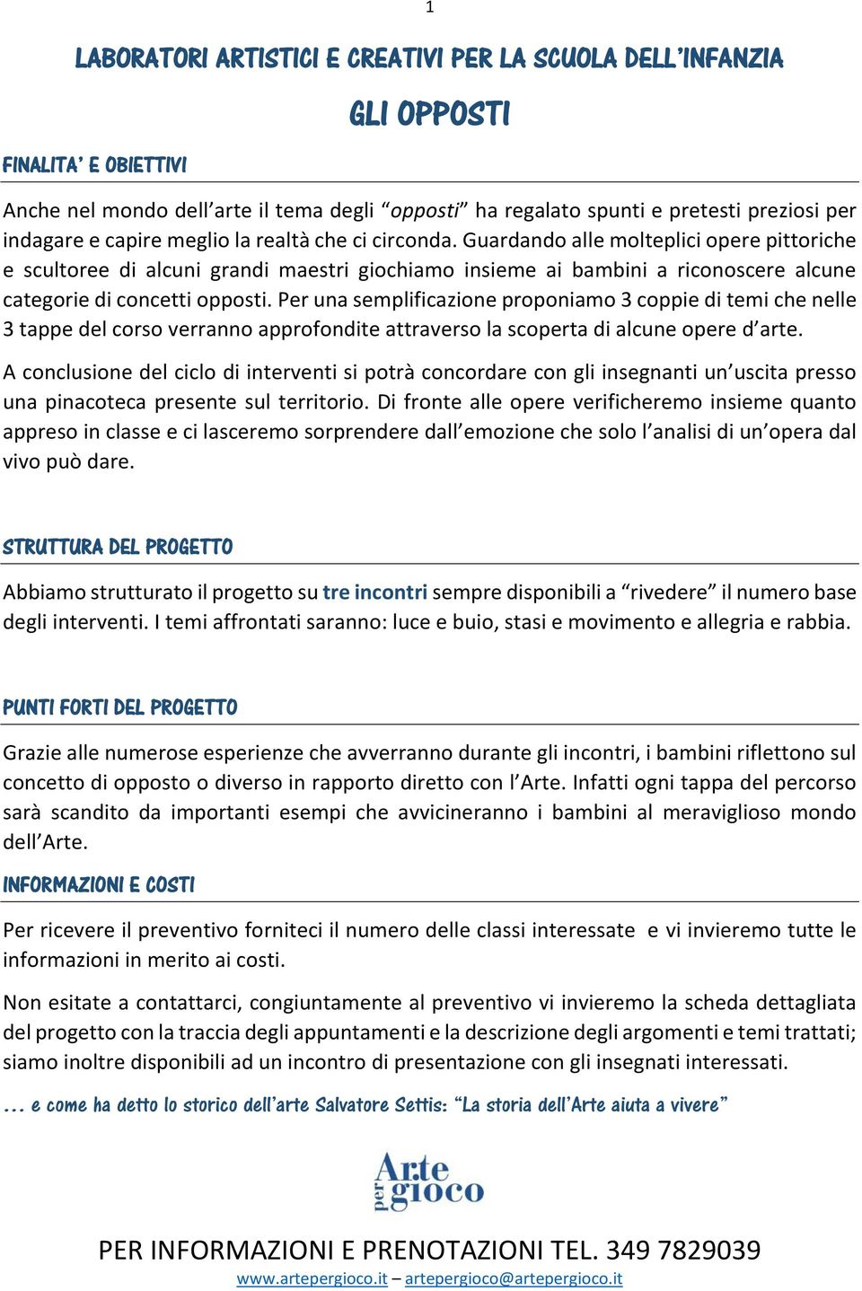 Per una semplificazione proponiamo 3 coppie di temi che nelle 3 tappe del corso verranno approfondite attraverso la scoperta di alcune opere d arte.