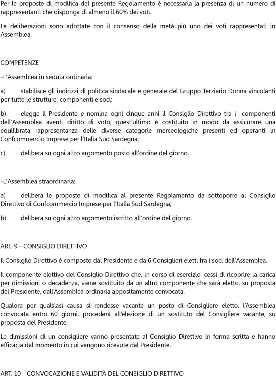 COMPETENZE -L'Assemblea in seduta ordinaria: a) stabilisce gli indirizzi di politica sindacale e generale del Gruppo Terziario Donna vincolanti per tutte le strutture, componenti e soci; b) elegge il