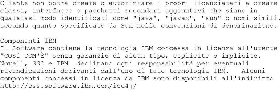 Componenti IBM Il Software contiene la tecnologia IBM concessa in licenza all'utente "COSÌ COM'È" senza garanzie di alcun tipo, esplicite o implicite.