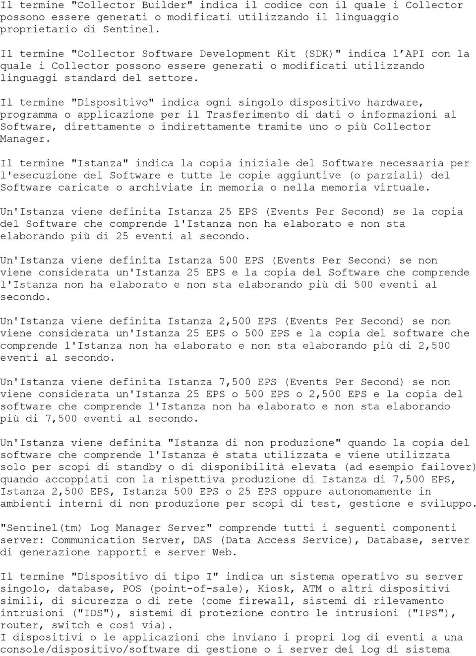 Il termine "Dispositivo" indica ogni singolo dispositivo hardware, programma o applicazione per il Trasferimento di dati o informazioni al Software, direttamente o indirettamente tramite uno o più