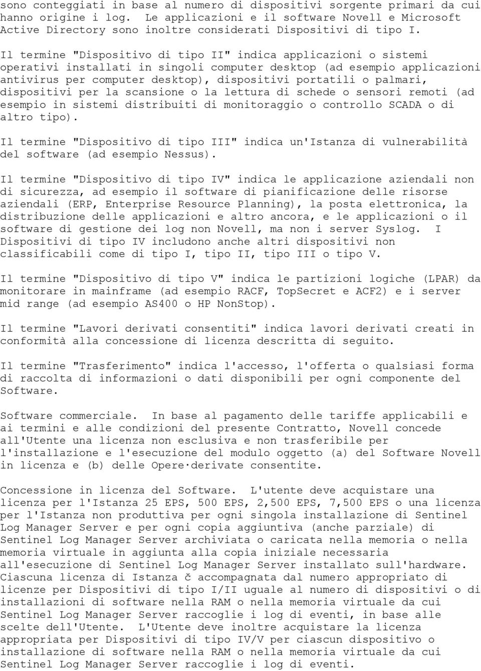 Il termine "Dispositivo di tipo II" indica applicazioni o sistemi operativi installati in singoli computer desktop (ad esempio applicazioni antivirus per computer desktop), dispositivi portatili o