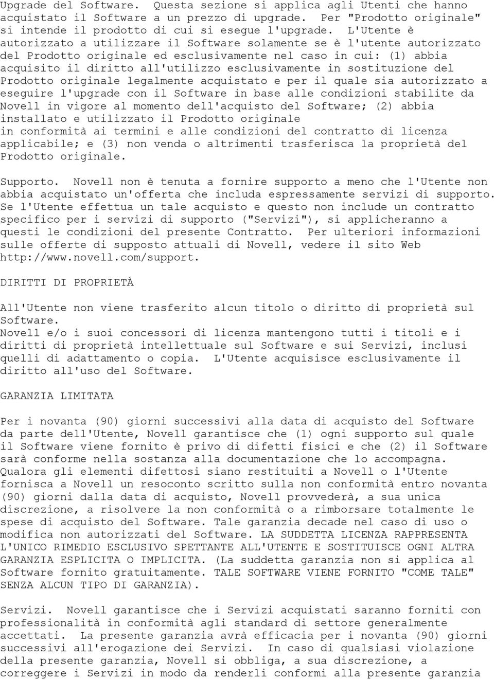 esclusivamente in sostituzione del Prodotto originale legalmente acquistato e per il quale sia autorizzato a eseguire l'upgrade con il Software in base alle condizioni stabilite da Novell in vigore