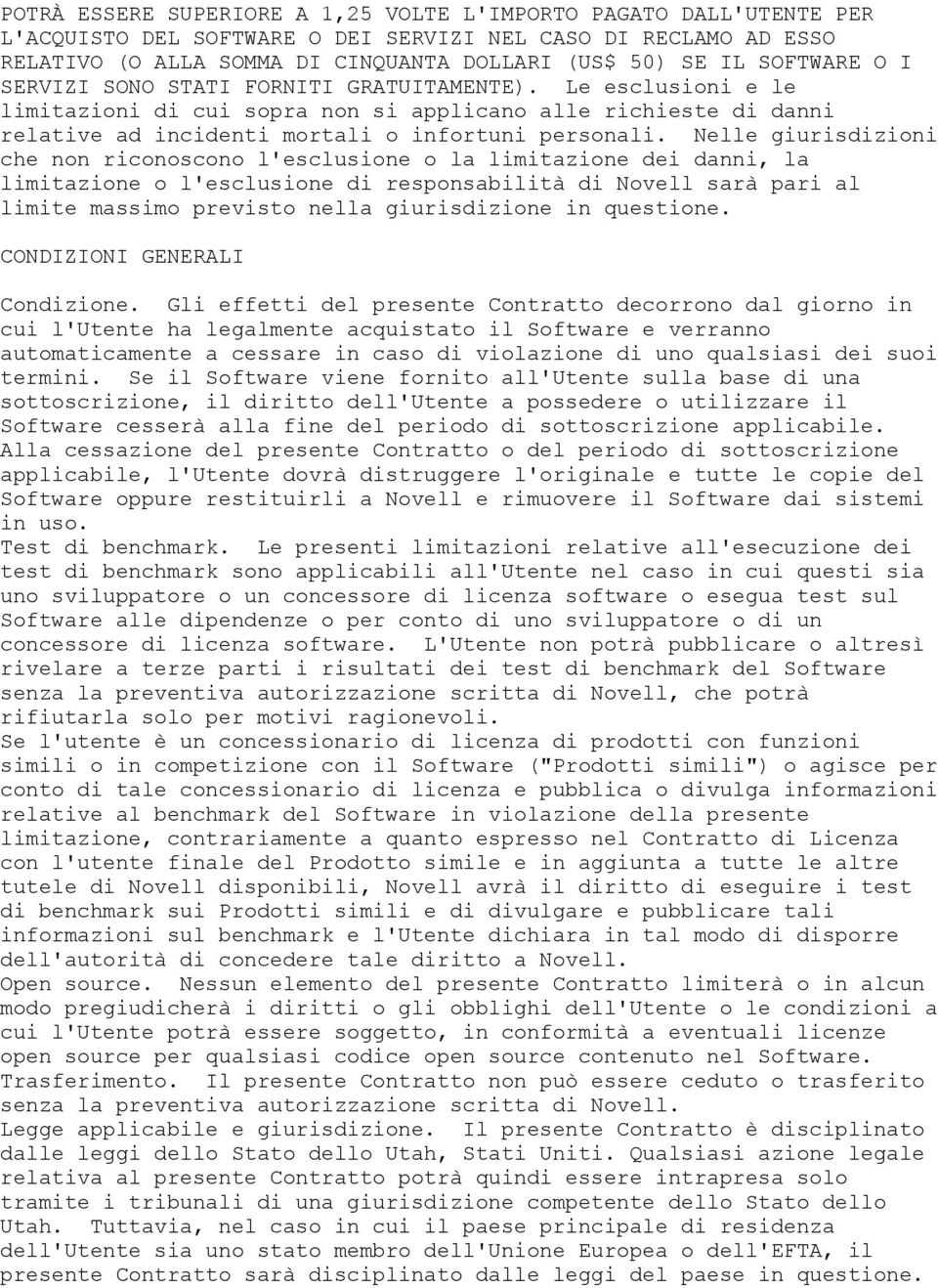 Nelle giurisdizioni che non riconoscono l'esclusione o la limitazione dei danni, la limitazione o l'esclusione di responsabilità di Novell sarà pari al limite massimo previsto nella giurisdizione in