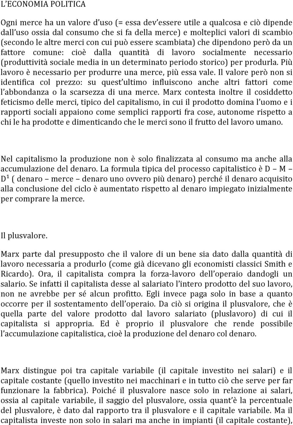 produrla. Più lavoro è necessario per produrre una merce, più essa vale.