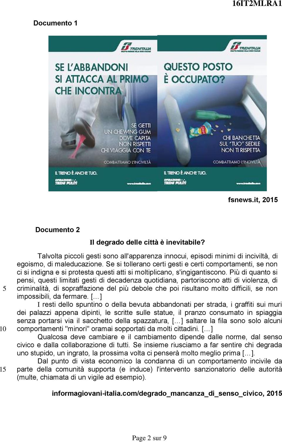 Più di quanto si pensi, questi limitati gesti di decadenza quotidiana, partoriscono atti di violenza, di criminalità, di sopraffazione del più debole che poi risultano molto difficili, se non