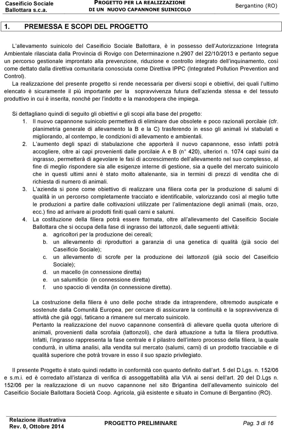 2907 del 22/10/2013 e pertanto segue un percorso gestionale improntato alla prevenzione, riduzione e controllo integrato dell inquinamento, così come dettato dalla direttiva comunitaria conosciuta