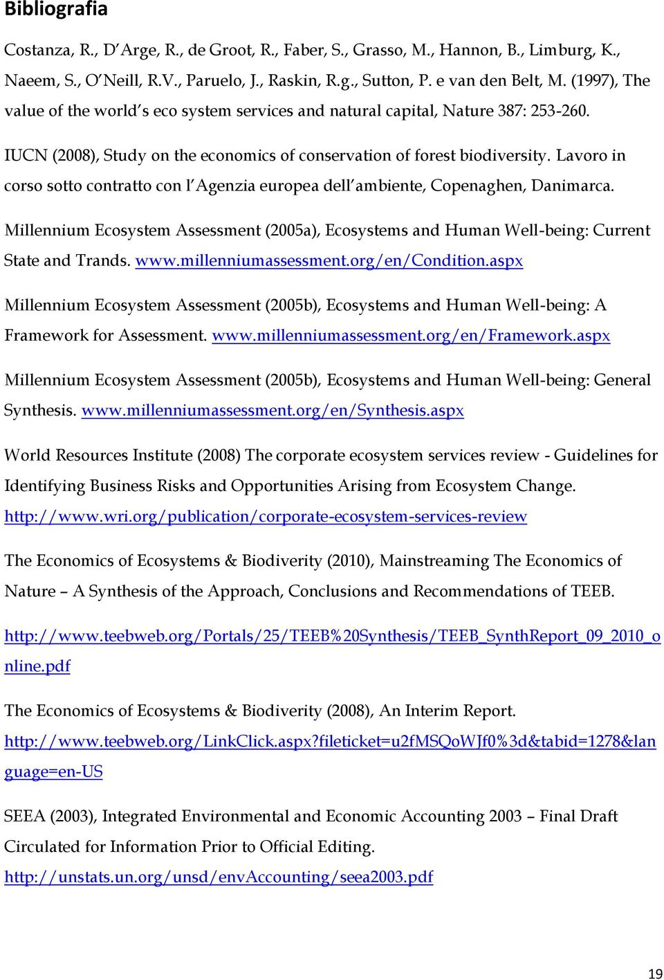 Lavoro in corso sotto contratto con l Agenzia europea dell ambiente, Copenaghen, Danimarca. Millennium Ecosystem Assessment (2005a), Ecosystems and Human Well-being: Current State and Trands. www.