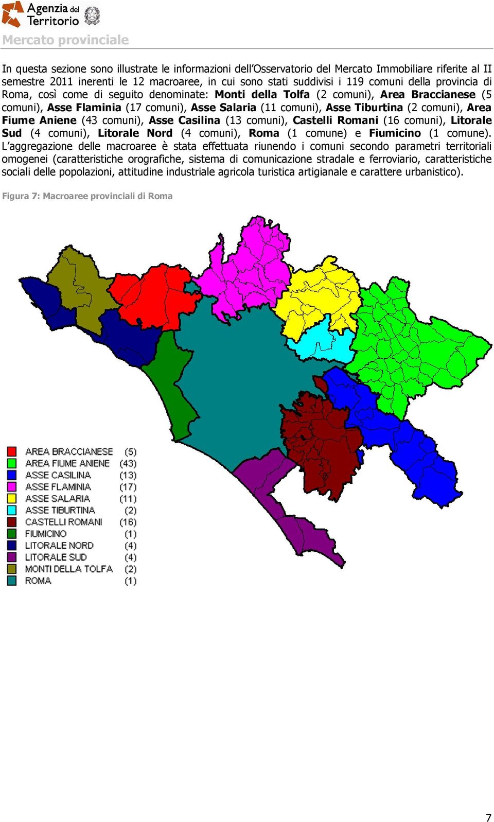 comuni), Area Fiume Aniene (43 comuni), Asse Casilina (13 comuni), Castelli Romani (16 comuni), Litorale Sud (4 comuni), Litorale Nord (4 comuni), Roma (1 comune) e Fiumicino (1 comune).